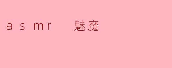 细腻的耳边低语:ASMR魅魔的独特魅力